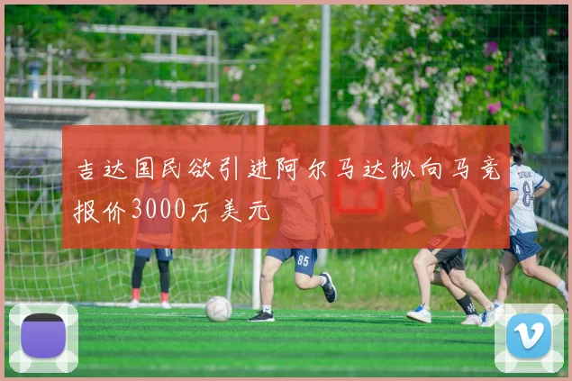 吉达国民欲引进阿尔马达拟向马竞报价3000万美元